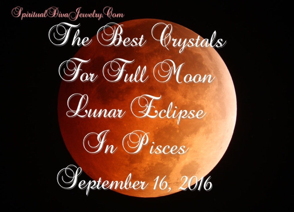 The Best Crystals for Full Moon Lunar Eclipse In Pisces September 16, 2016